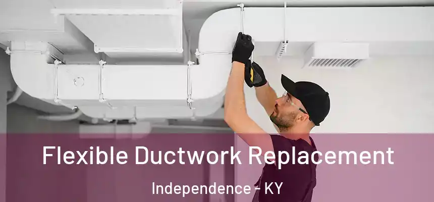  Flexible Ductwork Replacement Independence - KY